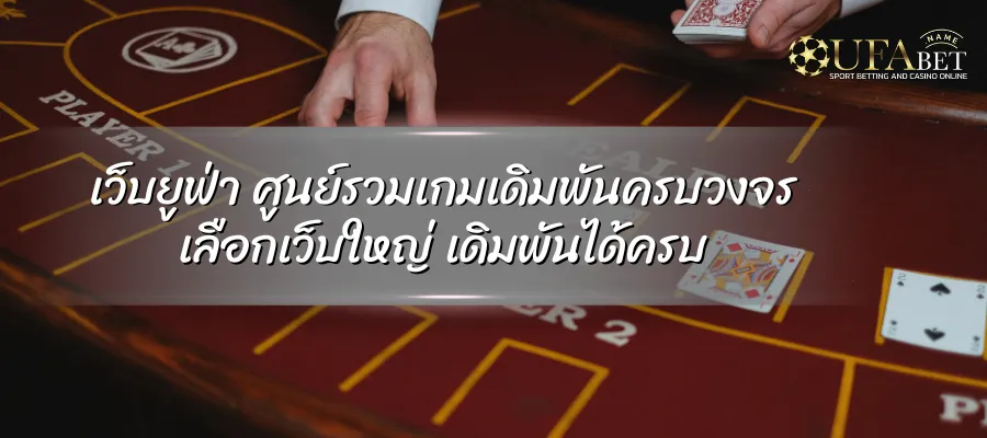 เว็บยูฟ่า ศูนย์รวมเกมเดิมพันครบวงจร เลือกเว็บใหญ่ เดิมพันได้ครบ