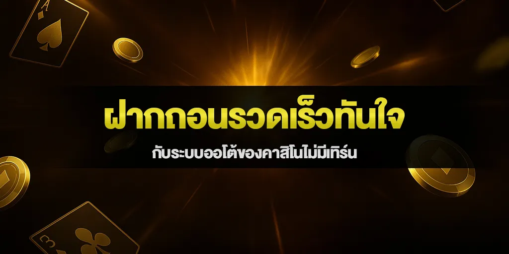ฝากถอนรวดเร็วทันใจ กับระบบออโต้ของคาสิโนไม่มีเทิร์น