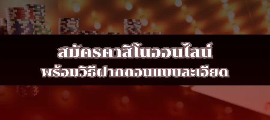 สมัครคาสิโนออนไลน์ พร้อมวิธีฝากถอนแบบละเอียด