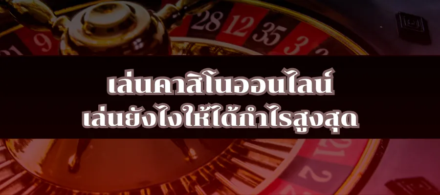 เล่นคาสิโนออนไลน์ เล่นยังไงให้ได้กำไรสูงสุด