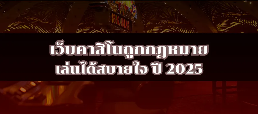 เว็บคาสิโนถูกกฎหมาย เล่นได้สบายใจ ปี 2025