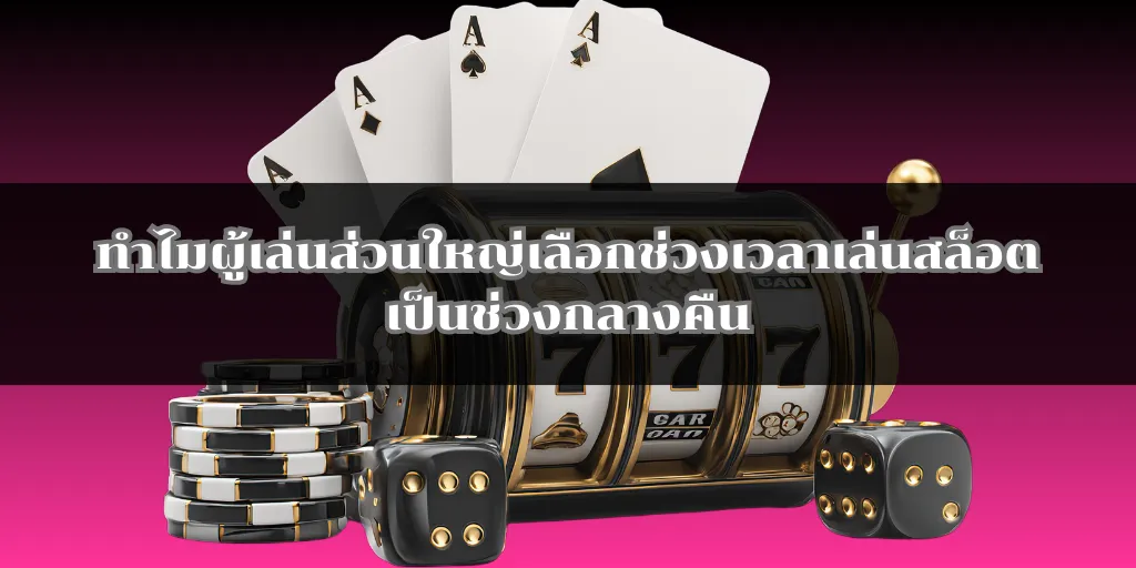 ทำไมผู้เล่นส่วนใหญ่เลือกช่วงเวลาเล่นสล็อตเป็นช่วงกลางคืน